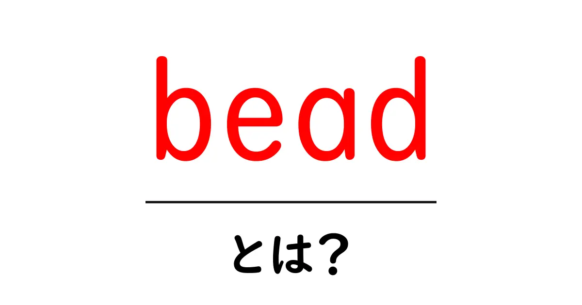 bead・とは？初心者が知るべき基本と活用法ガイド共起語・同意語・対義語も併せて解説！