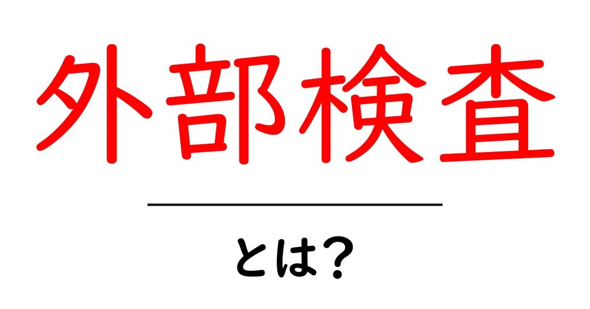外部検査とは？初心者向けガイド：意味・目的・実務の進め方共起語・同意語・対義語も併せて解説！
