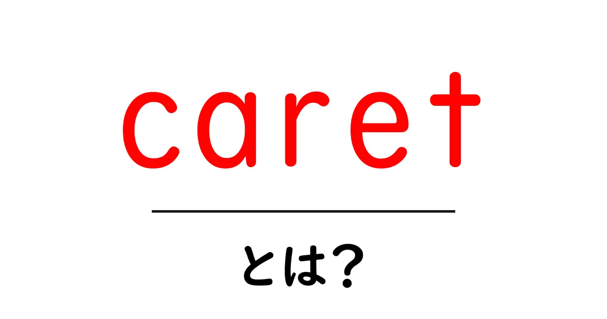 caretとは？初心者向けに意味と使い方をやさしく解説共起語・同意語・対義語も併せて解説！