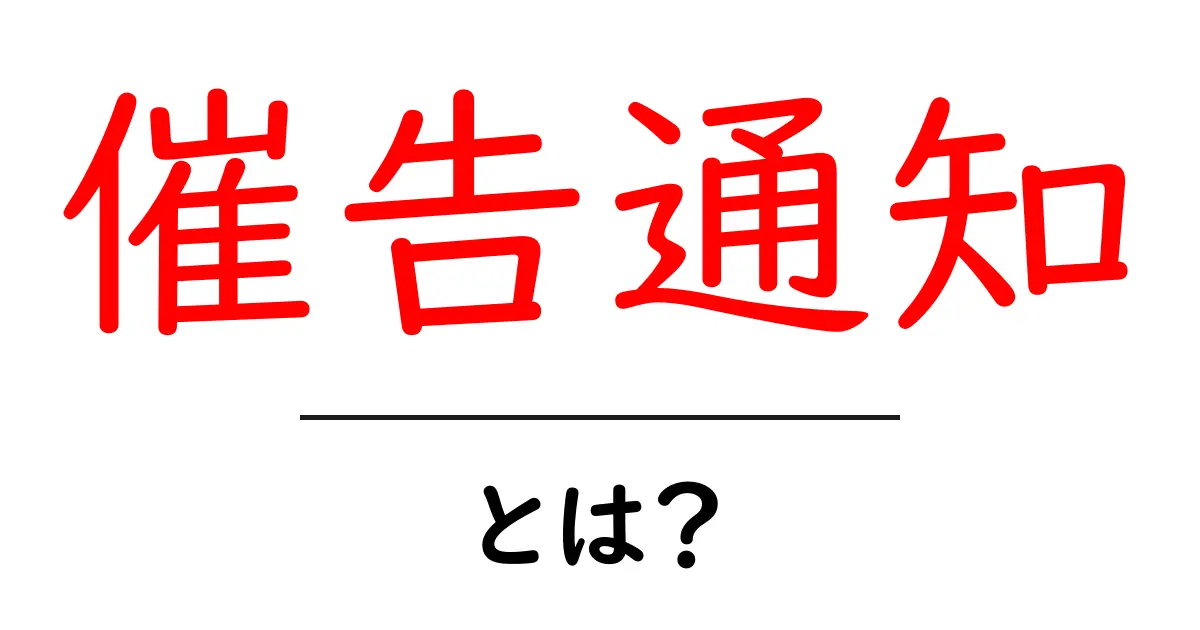 催告通知・とは？初心者が知っておく基本と実務のポイント共起語・同意語・対義語も併せて解説！