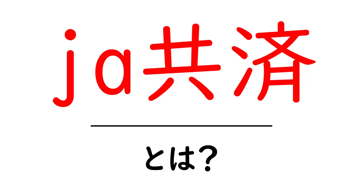 ja共済とは?初心者向けガイド: 基本から知っておきたいポイント共起語・同意語・対義語も併せて解説!