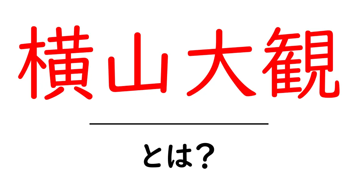 横山大観・とは?初心者向け解説と名画の魅力を分かりやすく解説共起語・同意語・対義語も併せて解説!