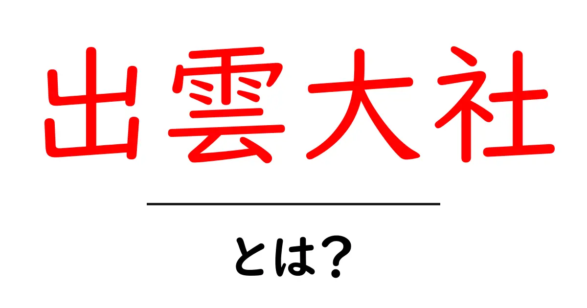 出雲大社・とは？初心者にも分かる基本ガイド共起語・同意語・対義語も併せて解説！
