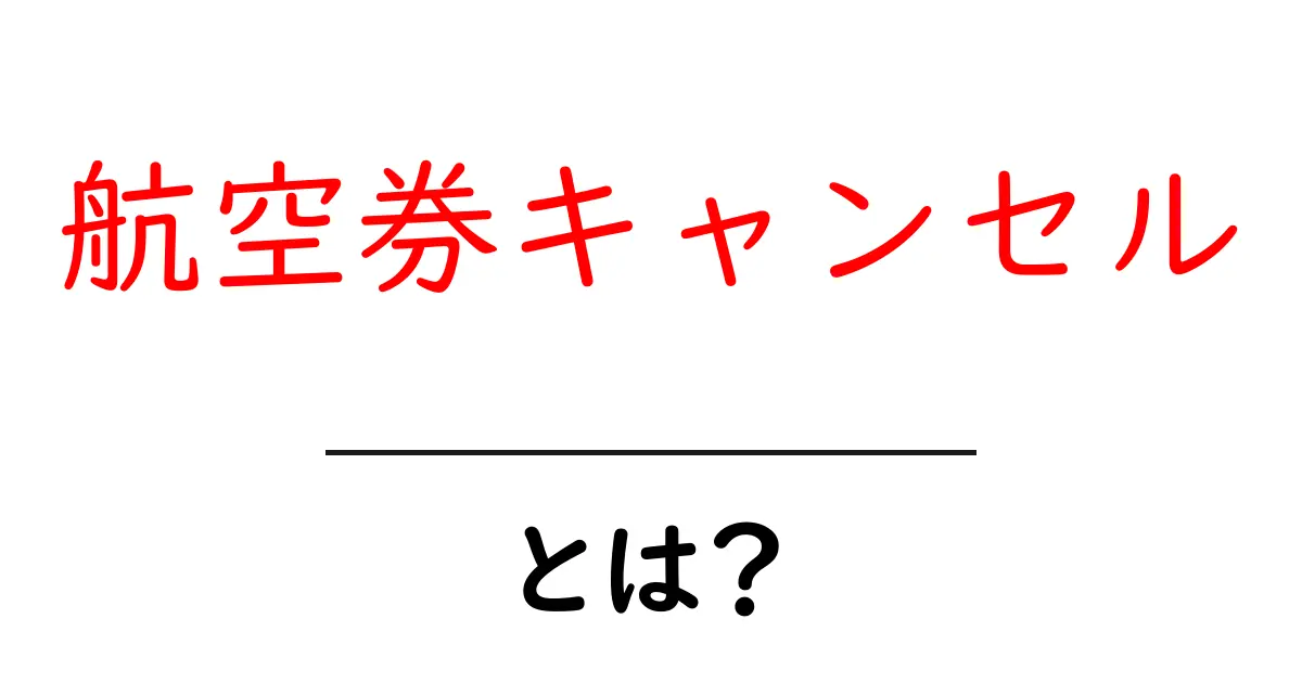 航空券キャンセルとは？初心者でもわかる完全ガイドと手順共起語・同意語・対義語も併せて解説！