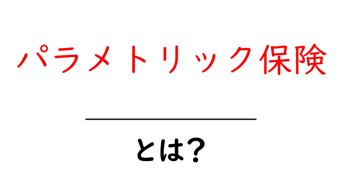 パラメトリック保険とは？初心者でも分かる仕組みと実例で学ぶ保険の新しい形共起語・同意語・対義語も併せて解説！