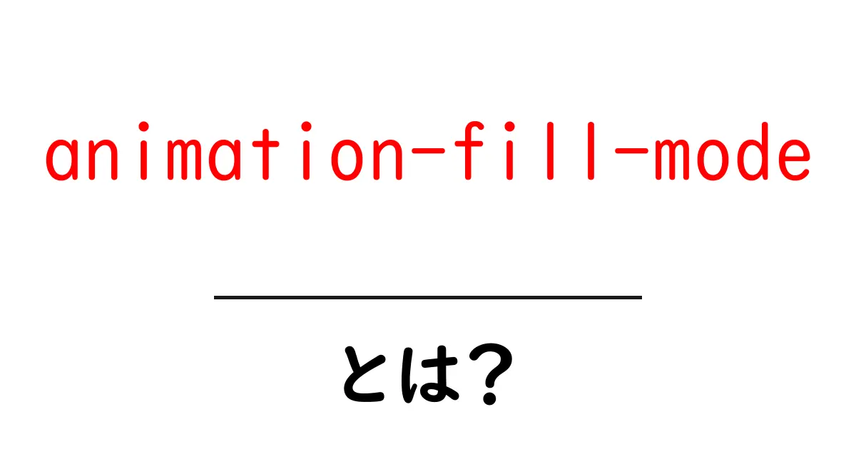 animation-fill-modeとは？初心者にも分かる使い方と実例ガイド共起語・同意語・対義語も併せて解説！