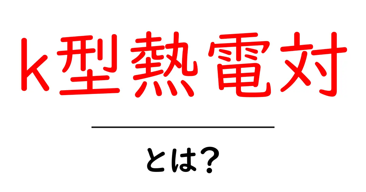 k型熱電対とは?初心者にも分かる基礎解説と活用事例共起語・同意語・対義語も併せて解説!