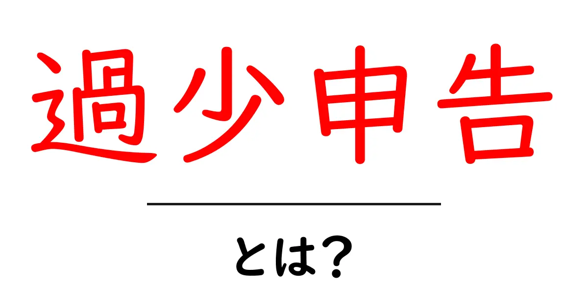 過少申告とは？初心者が知っておくべき基本とよくある事例共起語・同意語・対義語も併せて解説！