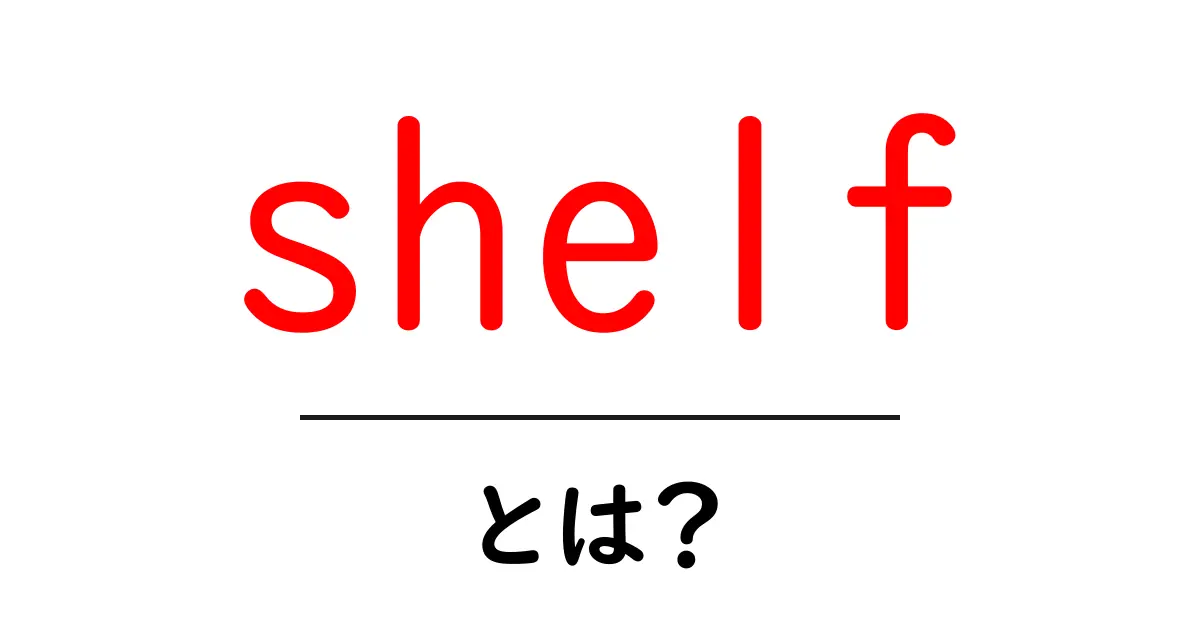 shelf とは?初心者向けに解説する使い方と選び方のコツ共起語・同意語・対義語も併せて解説!