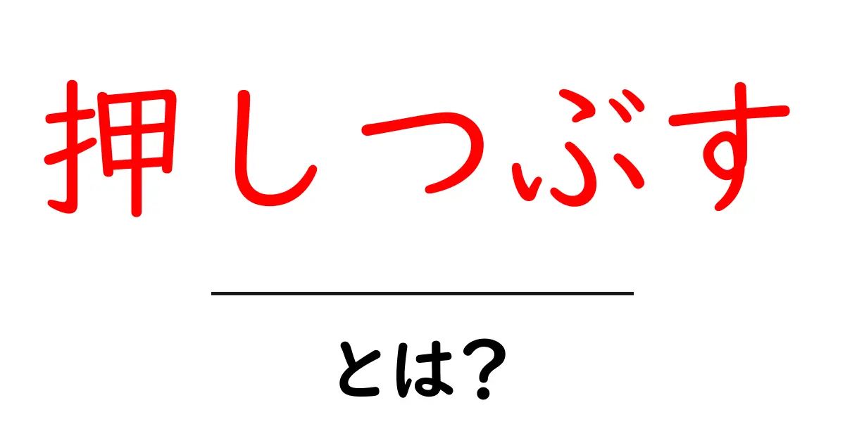 押しつぶす・とは？ 初心者向けガイド：意味と使い方をやさしく解説共起語・同意語・対義語も併せて解説！