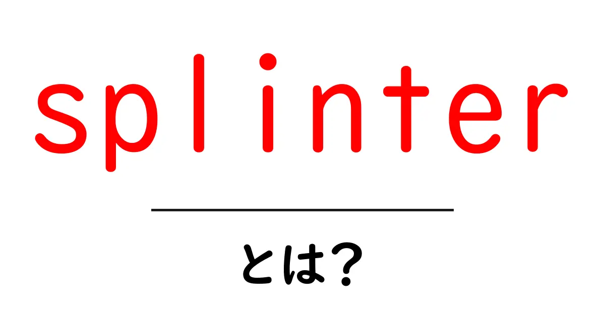 splinter・とは？初心者向け解説：意味・使い方をやさしく教えます共起語・同意語・対義語も併せて解説！