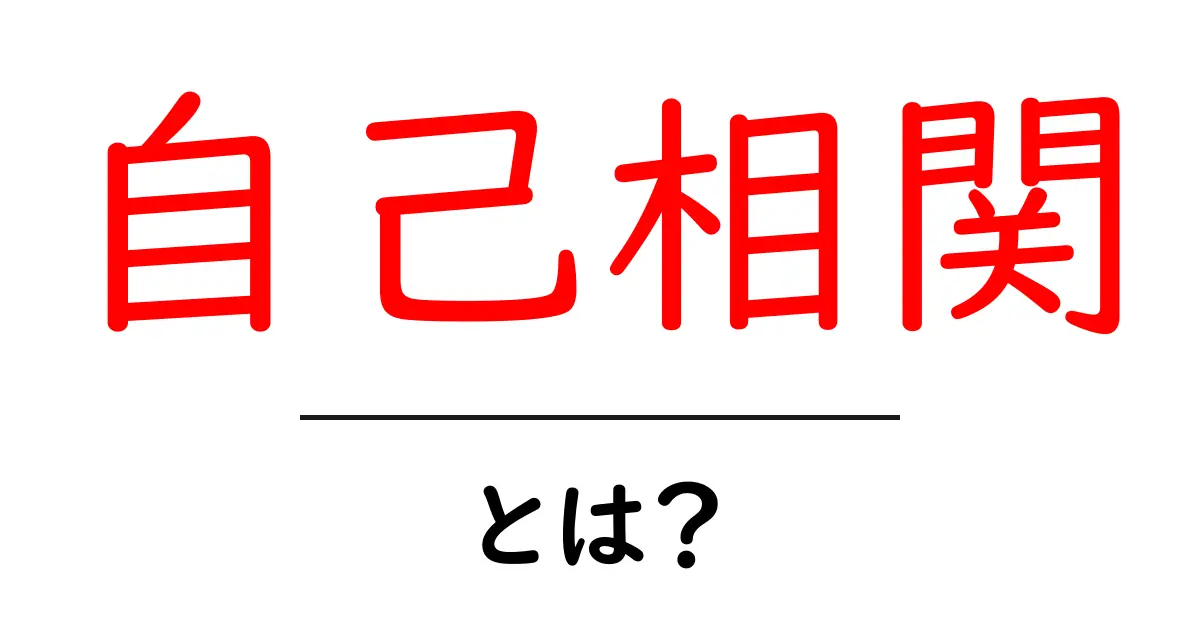 自己相関・とは？初心者にもわかる基本ガイド共起語・同意語・対義語も併せて解説！