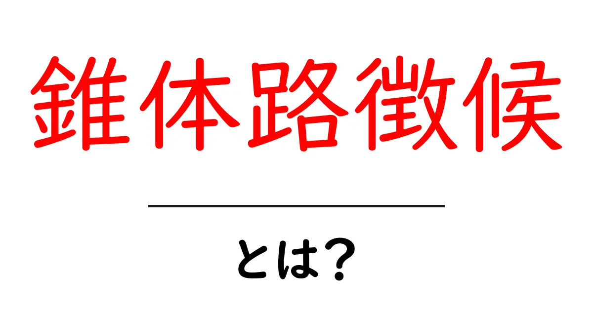 錐体路徴候とは?初心者でも分かるやさしい解説共起語・同意語・対義語も併せて解説!