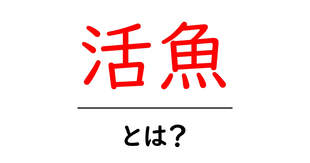 活魚・とは？初心者向け解説：生きた魚の魅力と見分け方共起語・同意語・対義語も併せて解説！
