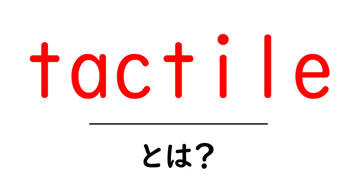 tactileとは？初心者にも分かる意味と使い方ガイド共起語・同意語・対義語も併せて解説！