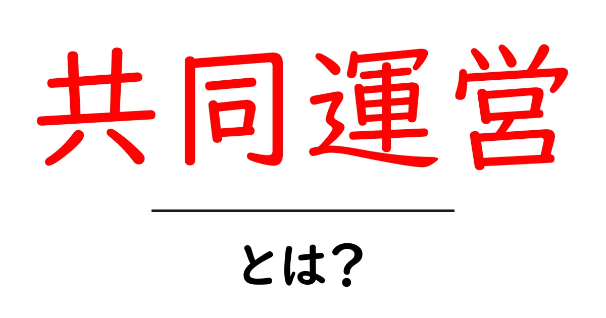 共同運営・とは？初心者のための分かりやすい解説と実践ガイド共起語・同意語・対義語も併せて解説！
