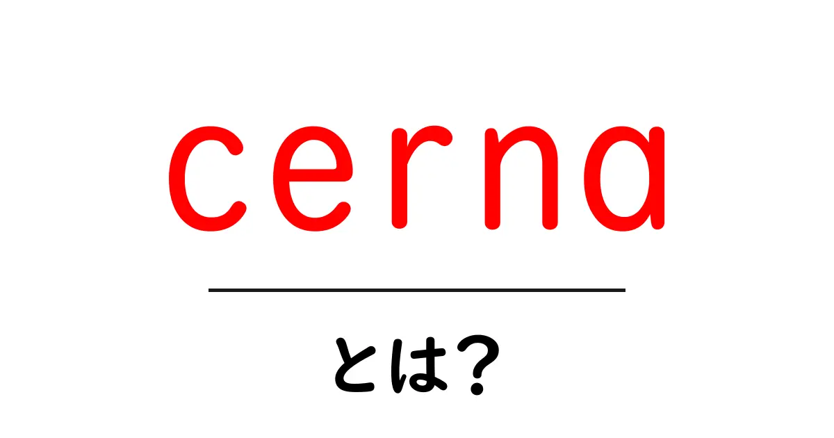 cernaとは?初心者向け解説と使い方ガイド共起語・同意語・対義語も併せて解説!