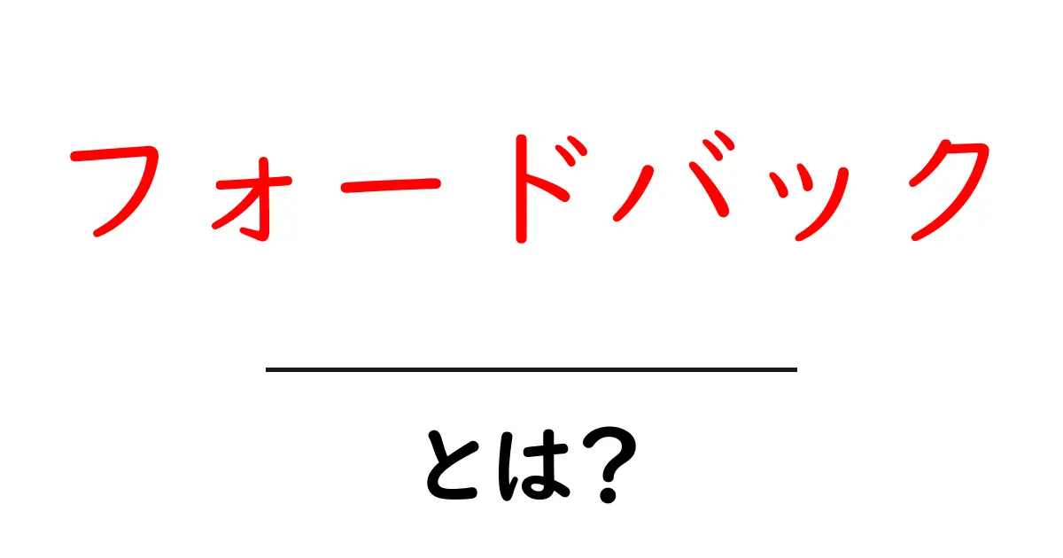 フォードバックとは？初心者が知っておくべき基本と使い方ガイド共起語・同意語・対義語も併せて解説！