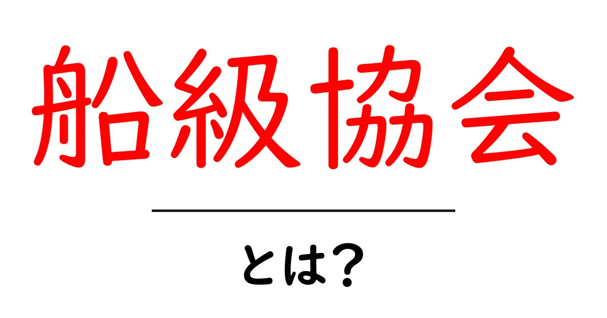 船級協会とは？初心者にも分かる船の安全を守る仕組み共起語・同意語・対義語も併せて解説！