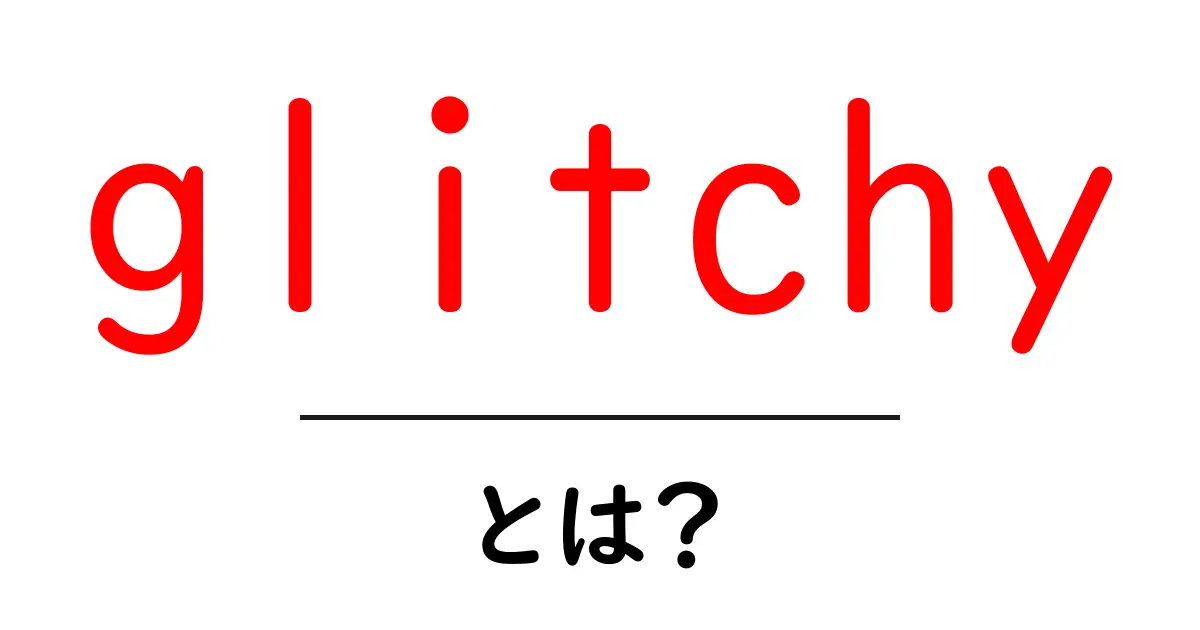 glitchy・とは？初心者が知っておくべき意味と使い方ガイド共起語・同意語・対義語も併せて解説！
