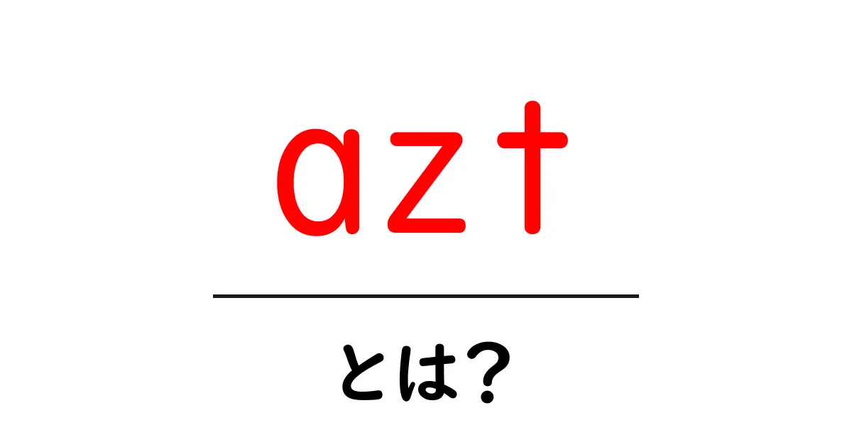 aztとは?初心者向けに解説するAZTの基礎知識共起語・同意語・対義語も併せて解説!