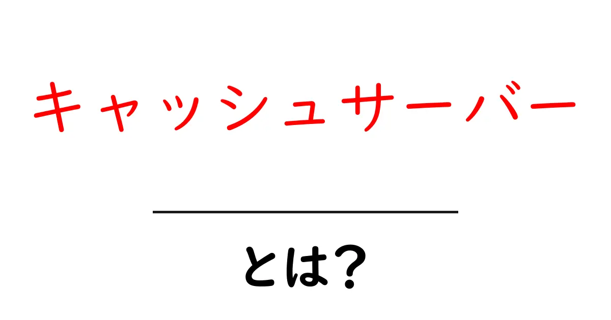 キャッシュサーバーとは？初心者にもわかる仕組みと使い方を徹底解説共起語・同意語・対義語も併せて解説！