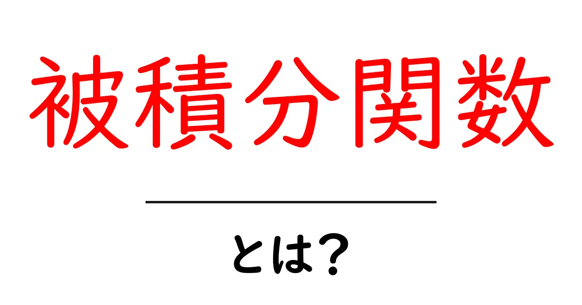 被積分関数とは？初心者でも分かる基本の解説共起語・同意語・対義語も併せて解説！