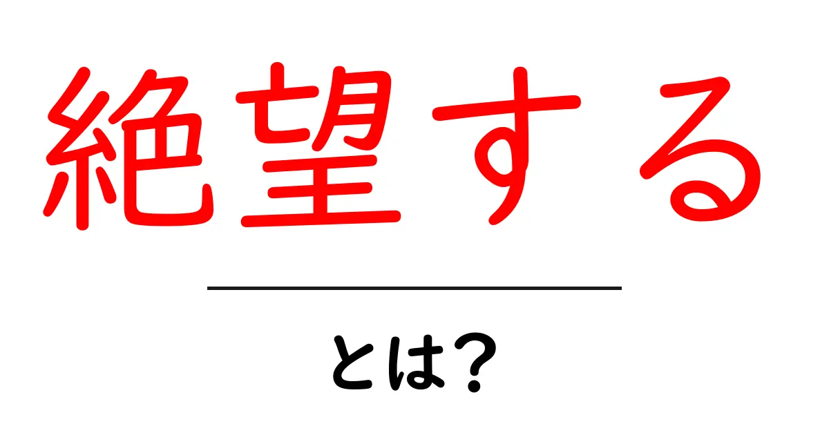 絶望する・とは?意味と対処の基本ガイド共起語・同意語・対義語も併せて解説!