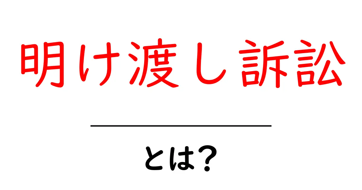 明け渡し訴訟とは？初心者でもわかる基本と手続きの流れ共起語・同意語・対義語も併せて解説！