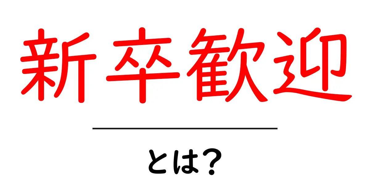 新卒歓迎・とは? 初心者にも分かる意味とポイント共起語・同意語・対義語も併せて解説!