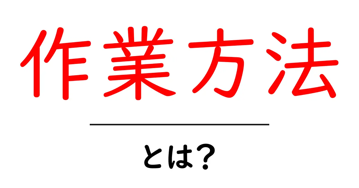 作業方法・とは？初心者にもわかる基本と実践のコツ共起語・同意語・対義語も併せて解説！
