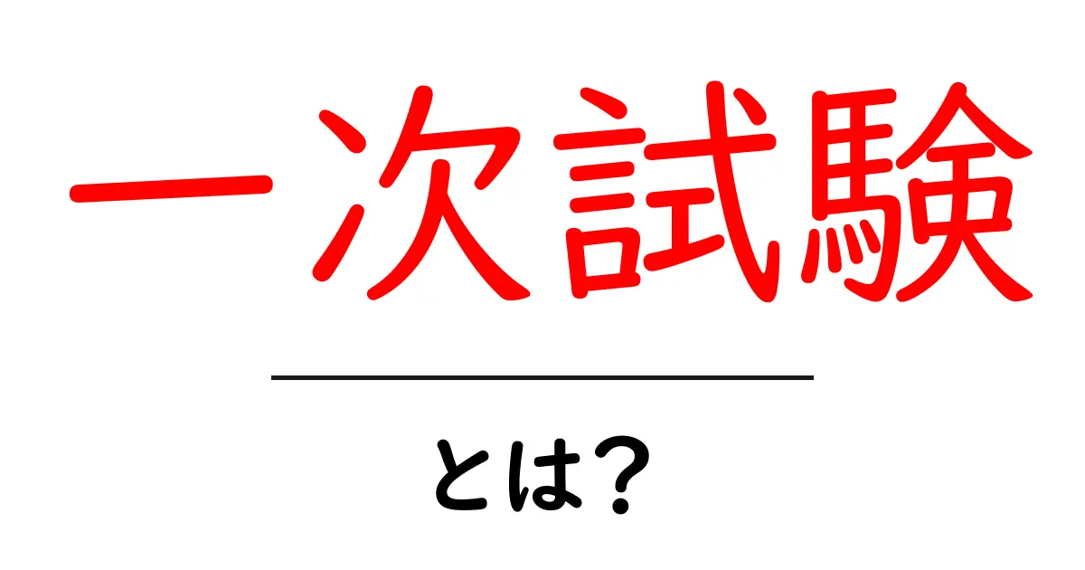 一次試験・とは?初心者にも分かる基礎解説と受験のポイント共起語・同意語・対義語も併せて解説!