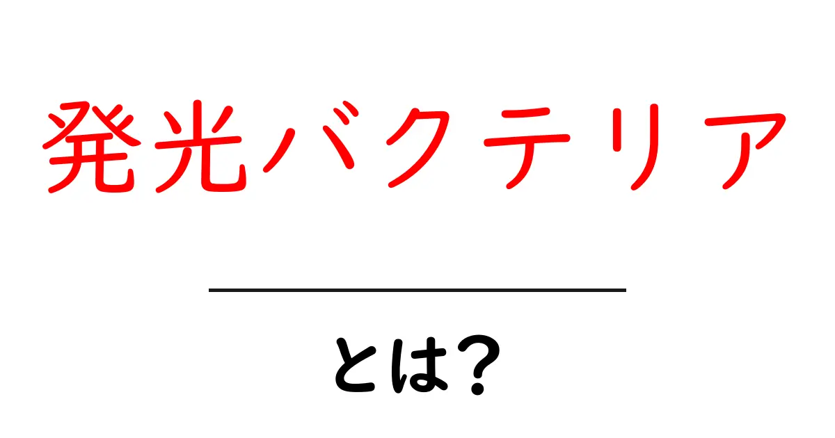 発光バクテリアとは？光る微生物の秘密を初心者にもわかりやすく解説共起語・同意語・対義語も併せて解説！