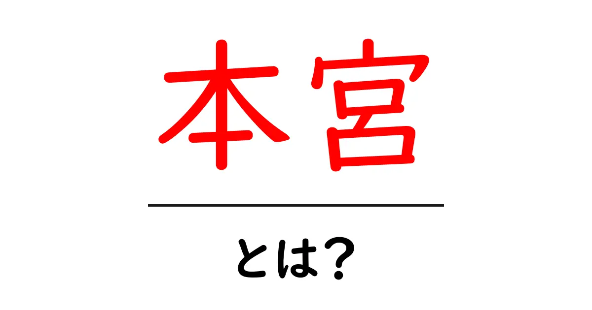 本宮とは何か?神社の中心・苗字・地名までわかる本宮の意味と使い方ガイド共起語・同意語・対義語も併せて解説!
