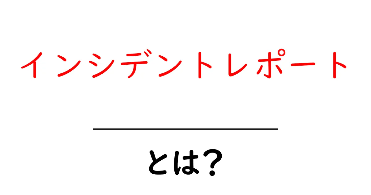 インシデントレポート・とは？初心者でも分かる基本ガイド共起語・同意語・対義語も併せて解説！