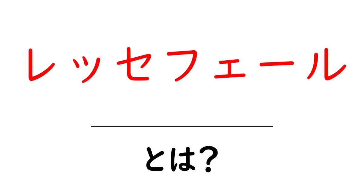 レッセフェールとは？初心者にもわかる経済入門ガイド共起語・同意語・対義語も併せて解説！