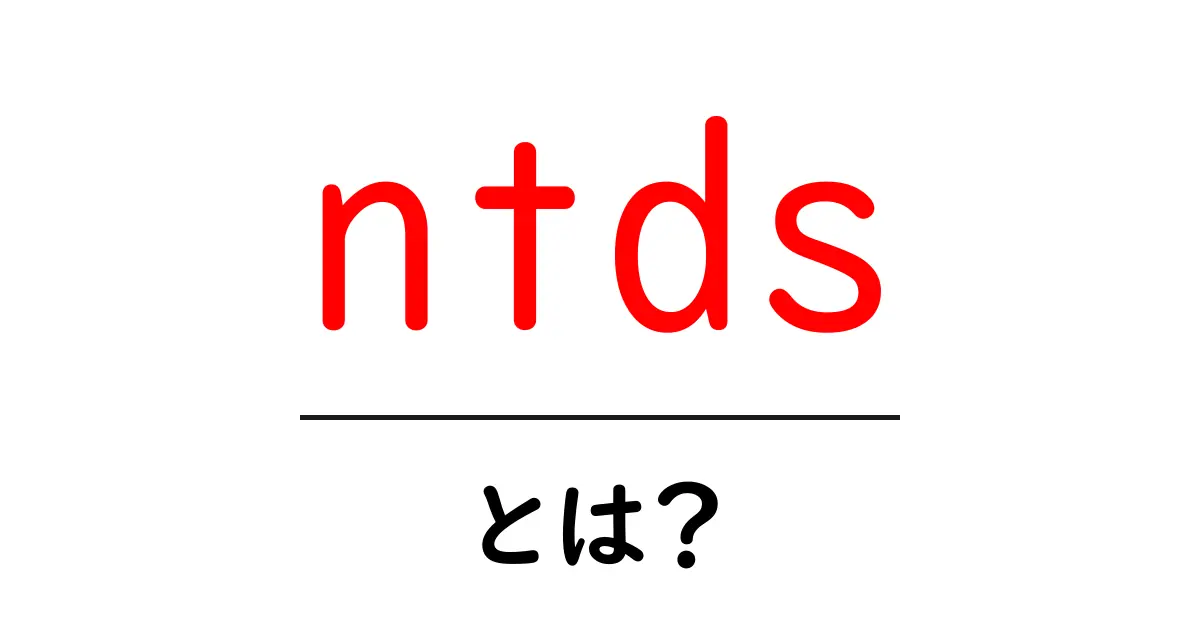ntdsとは?初心者にも分かるNTDSの基礎と役割ガイド共起語・同意語・対義語も併せて解説!