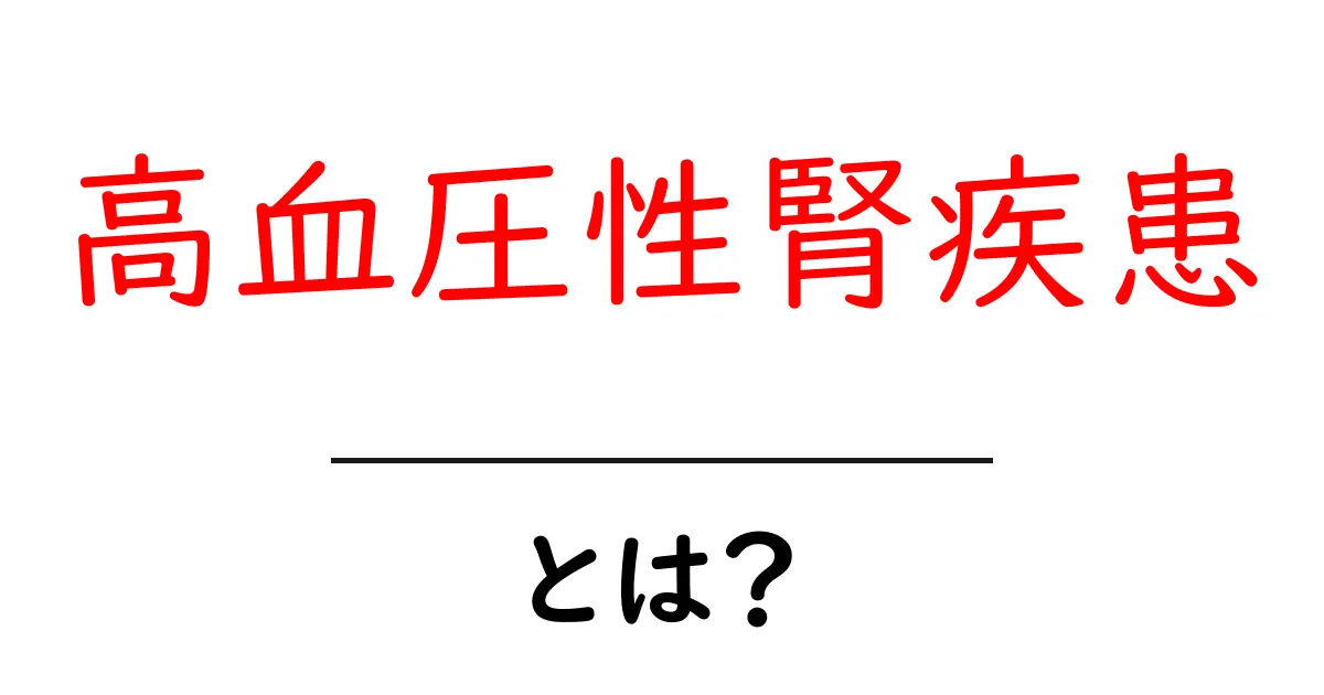 高血圧性腎疾患・とは？中学生にも分かる基礎とセルフチェックのコツ共起語・同意語・対義語も併せて解説！