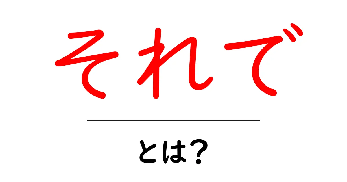 それで・とは？初心者にもわかる意味と使い方ガイド共起語・同意語・対義語も併せて解説！