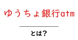 ゆうちょ銀行atm・とは?初心者にも分かる使い方と特徴を解説共起語・同意語・対義語も併せて解説!