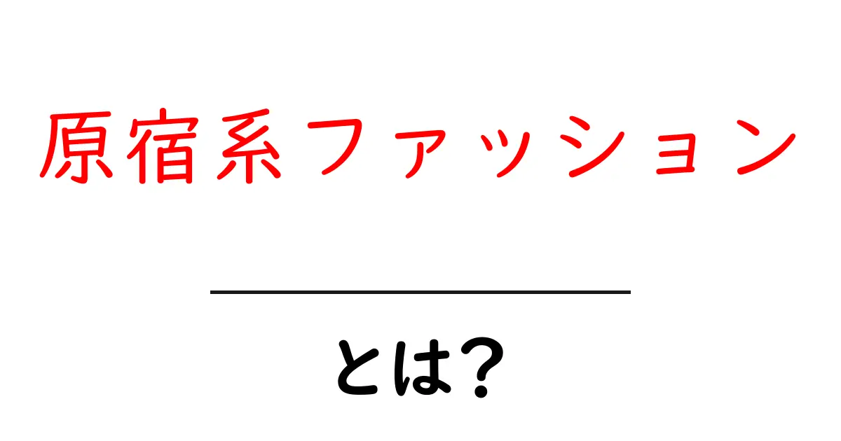 原宿系ファッションとは?初心者が知る基本と始め方共起語・同意語・対義語も併せて解説!