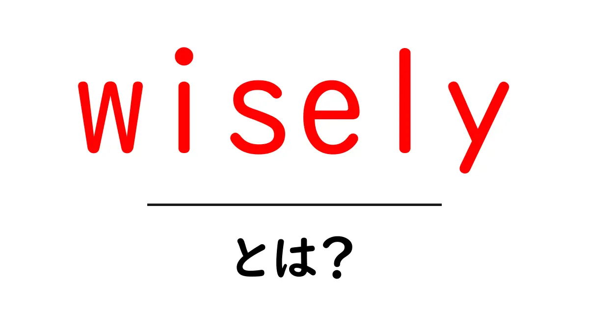 wiselyとは？意味と使い方を初心者向けに解説共起語・同意語・対義語も併せて解説！