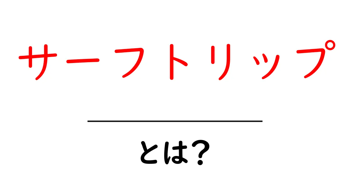 サーフトリップ・とは？初心者が知っておく基本と準備ガイド共起語・同意語・対義語も併せて解説！