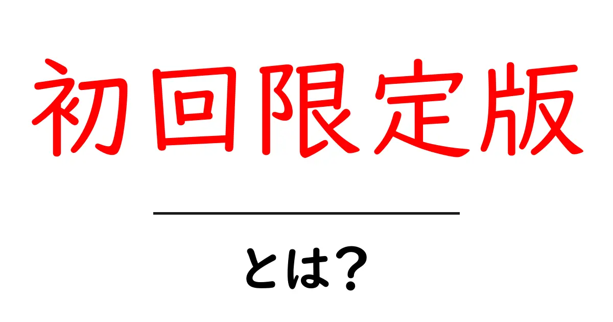 初回限定版・とは?初心者でもわかる基本解説と選び方のポイント共起語・同意語・対義語も併せて解説!