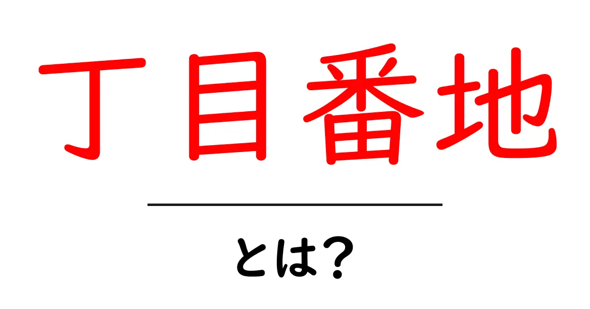 丁目番地・とは?初心者にもわかる住所の基本と使い方共起語・同意語・対義語も併せて解説!