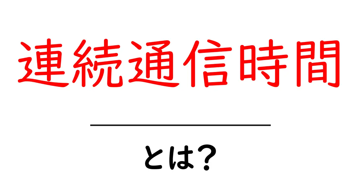 連続通信時間とは？初心者向けにやさしく解説する基礎ガイド共起語・同意語・対義語も併せて解説！