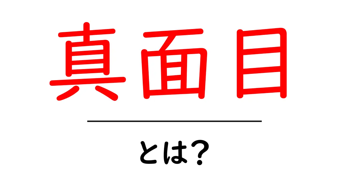 真面目・とは？初心者でもすぐ分かる意味と使い方ガイド共起語・同意語・対義語も併せて解説！