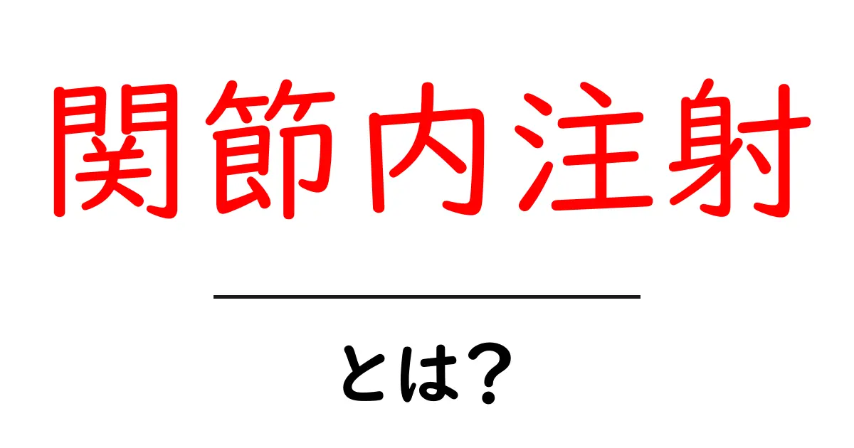 関節内注射とは？痛みを和らげる治療のしくみをやさしく解説共起語・同意語・対義語も併せて解説！