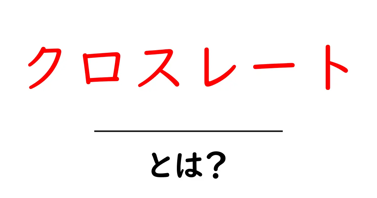 クロスレート・とは？初心者がすぐに分かる基礎と実例共起語・同意語・対義語も併せて解説！