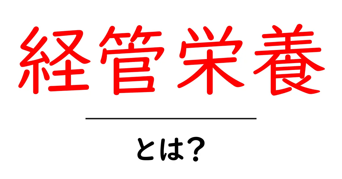 経管栄養とは？初心者にもわかる基礎ガイドと日常ケア共起語・同意語・対義語も併せて解説！